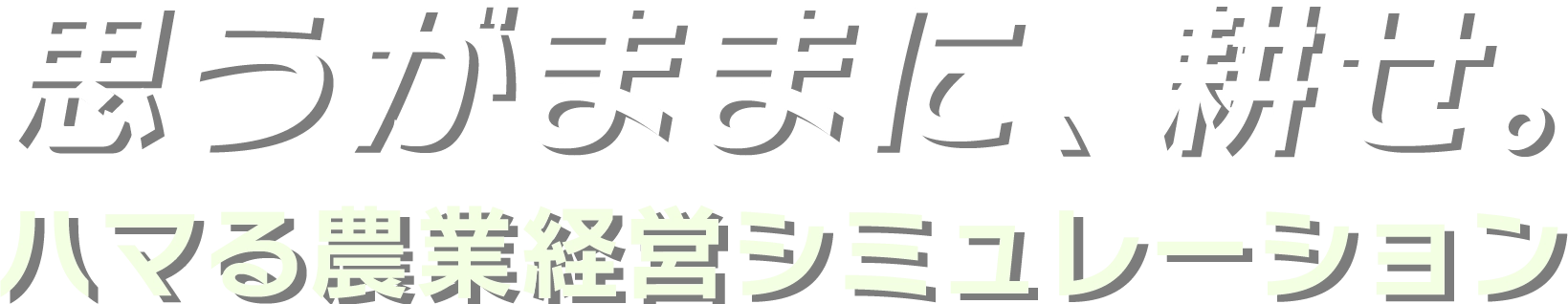 思うがままに、耕せ。ハマる農業経営シミュレーション